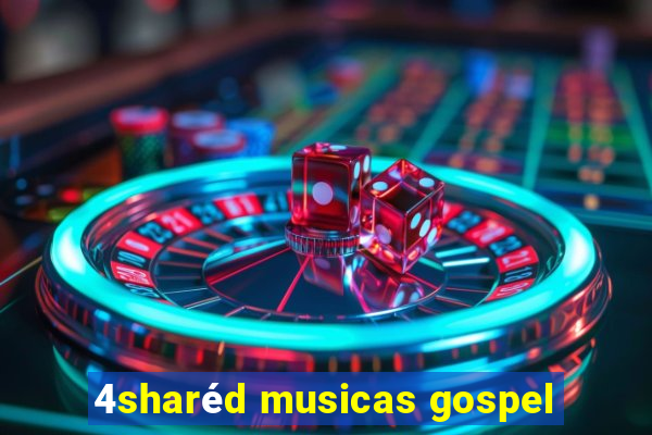 4sharéd musicas gospel